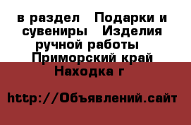  в раздел : Подарки и сувениры » Изделия ручной работы . Приморский край,Находка г.